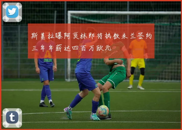 斯基拉曝阿莫林即将执教米兰签约三年年薪达四百万欧元
