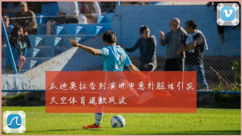 瓜迪奥拉告别演讲中意外脏话引发天空体育道歉风波
